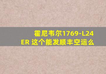 霍尼韦尔1769-L24ER 这个能发顺丰空运么